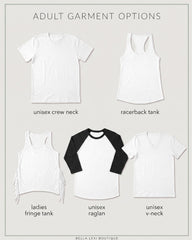 a variety of adult garment options, including a white crew neck, a racerback tank, a ladies fringe tank, a unisex raglan, and a unisex v-neck.